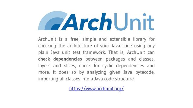 ArchUnit is a free, simple and extensible library for
checking the architecture of your Java code using any
plain Java unit test framework. That is, ArchUnit can
check dependencies between packages and classes,
layers and slices, check for cyclic dependencies and
more. It does so by analyzing given Java bytecode,
importing all classes into a Java code structure.
https://www.archunit.org/
