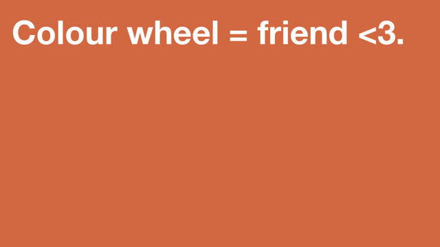 Colour wheel = friend <3.
