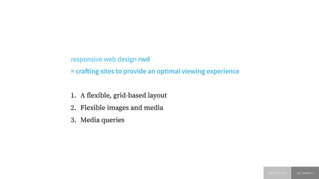 @tinkadoic
#smartfirst
responsive web design rwd
= crafting sites to provide an optimal viewing experience
1. A ﬂexible, grid-based layout
2. Flexible images and media
3. Media queries
