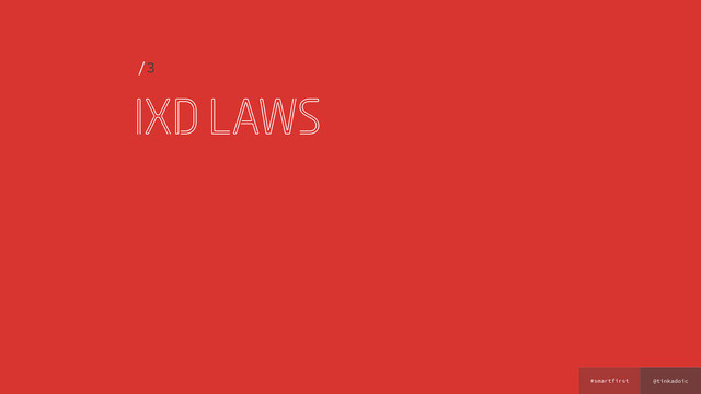 @tinkadoic
#smartfirst
ixd laws
/3
