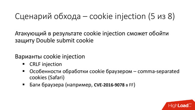 Сценарий обхода – cookie injection (5 из 8)
Атакующий в результате сookie injection сможет обойти
защиту Double submit cookie
Варианты cookie injection
 CRLF injection
 Особенности обработки cookie браузером – comma-separated
cookies (Safari)
 Баги браузера (например, CVE-2016-9078 в FF)
