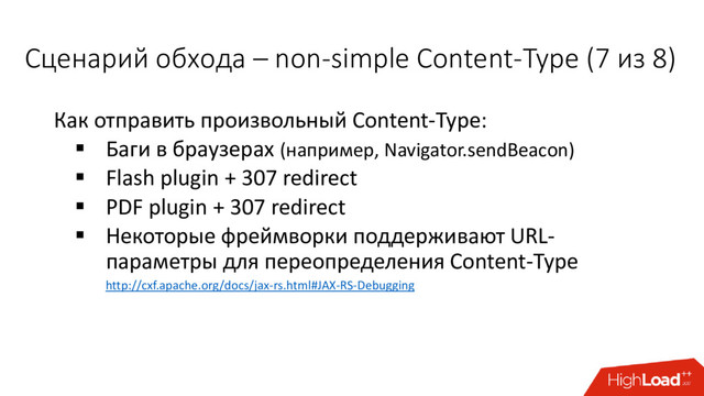 Как отправить произвольный Content-Type:
 Баги в браузерах (например, Navigator.sendBeacon)
 Flash plugin + 307 redirect
 PDF plugin + 307 redirect
 Некоторые фреймворки поддерживают URL-
параметры для переопределения Content-Type
http://cxf.apache.org/docs/jax-rs.html#JAX-RS-Debugging
Сценарий обхода – non-simple Content-Type (7 из 8)
