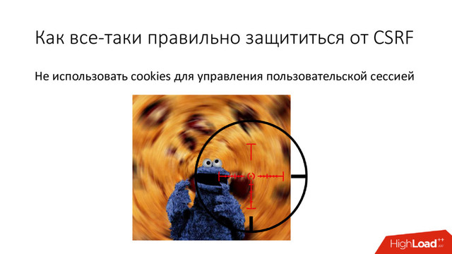 Как все-таки правильно защититься от CSRF
Не использовать cookies для управления пользовательской сессией
