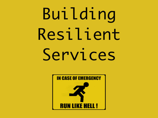 Building
Resilient
Services
