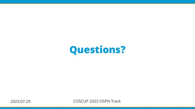 2023.07.29 COSCUP 2023 OSPN Track
Questions?
