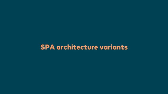 23
SPA architecture variants

