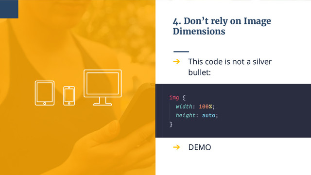 4. Don’t rely on Image
Dimensions
➔ This code is not a silver
bullet:
➔ DEMO
