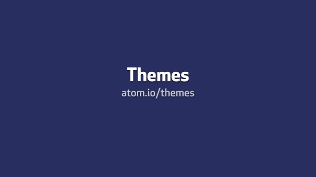 Themes
atom.io/themes

