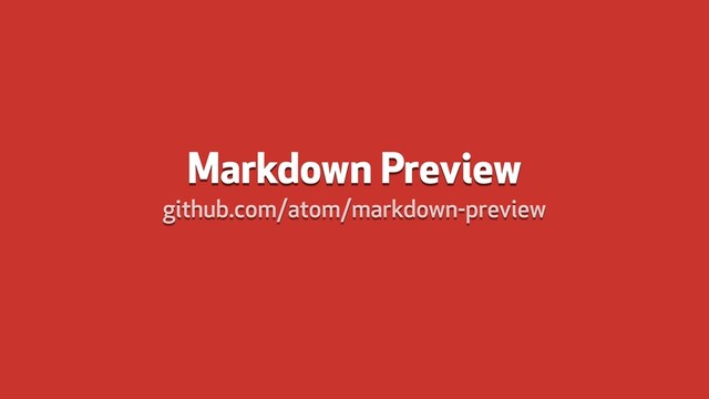 Markdown Preview
github.com/atom/markdown-preview
