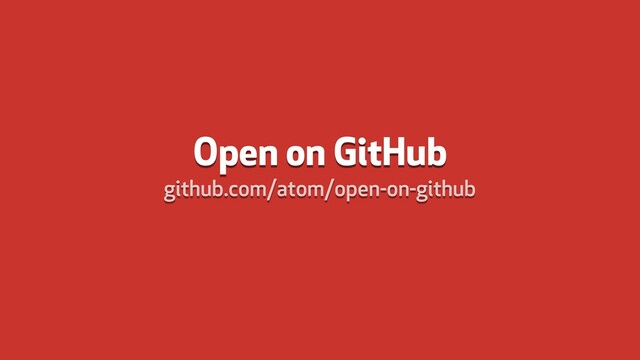 Open on GitHub
github.com/atom/open-on-github
