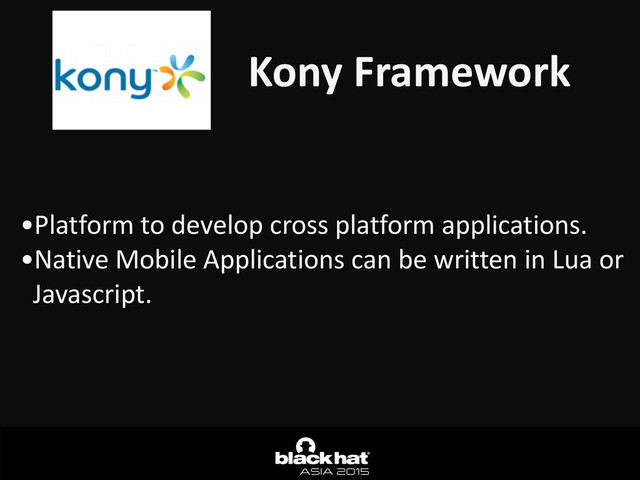 Kony	  Framework
•Platform	  to	  develop	  cross	  platform	  applications.	  
•Native	  Mobile	  Applications	  can	  be	  written	  in	  Lua	  or	  
Javascript.
