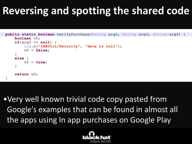 Reversing	  and	  spotting	  the	  shared	  code
•Very	  well	  known	  trivial	  code	  copy	  pasted	  from	  
Google’s	  examples	  that	  can	  be	  found	  in	  almost	  all	  
the	  apps	  using	  In	  app	  purchases	  on	  Google	  Play
