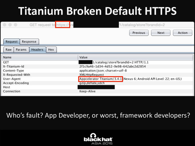 Titanium	  Broken	  Default	  HTTPS
Who’s	  fault?	  App	  Developer,	  or	  worst,	  framework	  developers?
