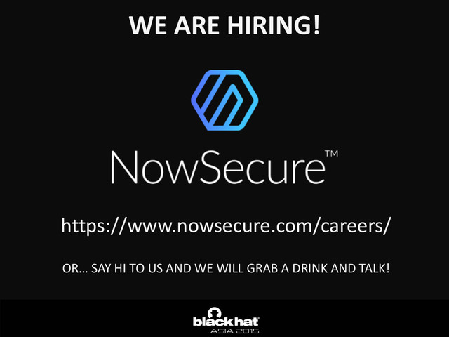 WE	  ARE	  HIRING!
https://www.nowsecure.com/careers/
OR…	  SAY	  HI	  TO	  US	  AND	  WE	  WILL	  GRAB	  A	  DRINK	  AND	  TALK!
