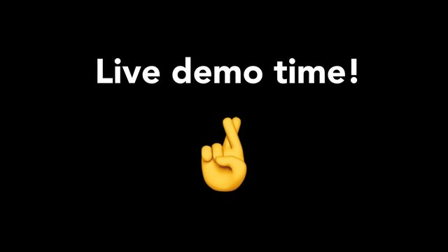 Live demo time!
"
