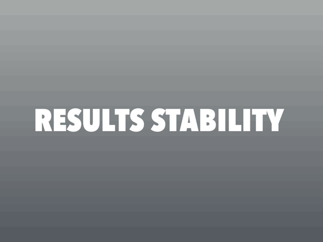 RESULTS STABILITY
