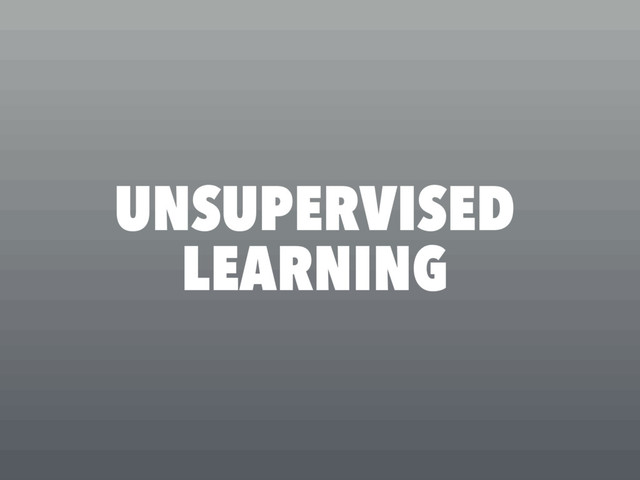 UNSUPERVISED
LEARNING
