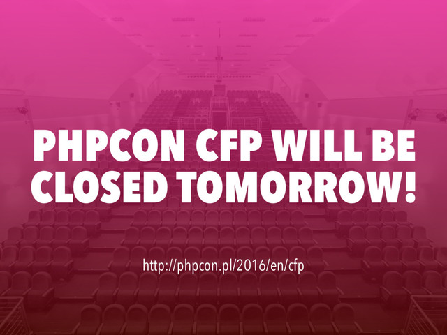 PHPCON CFP WILL BE
CLOSED TOMORROW!
http://phpcon.pl/2016/en/cfp
