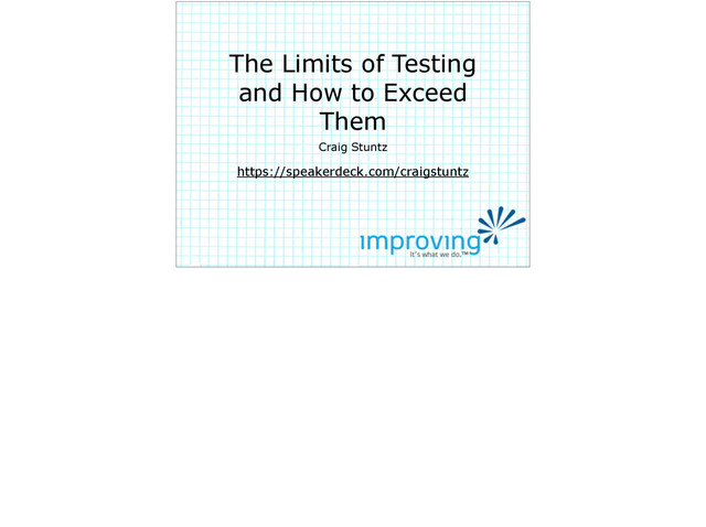 The Limits of Testing
and How to Exceed
Them
Craig Stuntz
https://speakerdeck.com/craigstuntz
