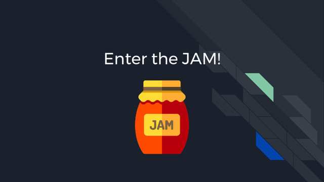 Enter the JAM!
