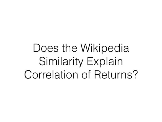 Does the Wikipedia
Similarity Explain
Correlation of Returns?
