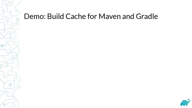 Demo: Build Cache for Maven and Gradle
