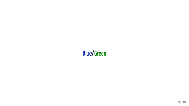 Blue/Green
9 / 38
