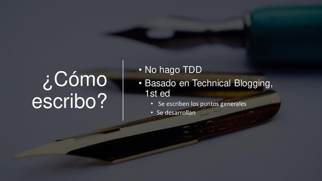 ¿Cómo
escribo?
• No hago TDD
• Basado en Technical Blogging,
1st ed
• Se escriben los puntos generales
• Se desarrollan

