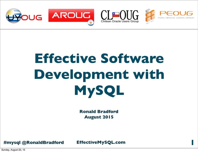 Effective Software Development with MySQL
#mysql @RonaldBradford EffectiveMySQL.com
Effective Software
Development with
MySQL
1
Ronald Bradford
August 2015
Sunday, August 23, 15
