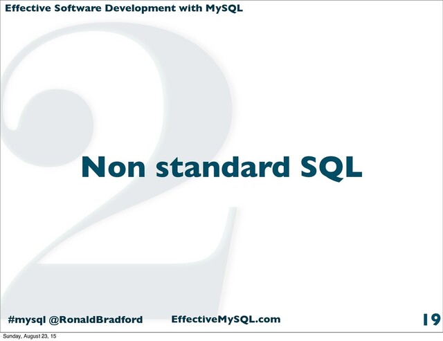 Effective Software Development with MySQL
#mysql @RonaldBradford EffectiveMySQL.com
Non standard SQL
19
2
Sunday, August 23, 15
