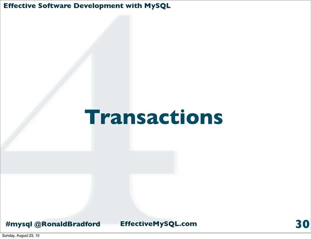 Effective Software Development with MySQL
#mysql @RonaldBradford EffectiveMySQL.com
Transactions
30
4
Sunday, August 23, 15
