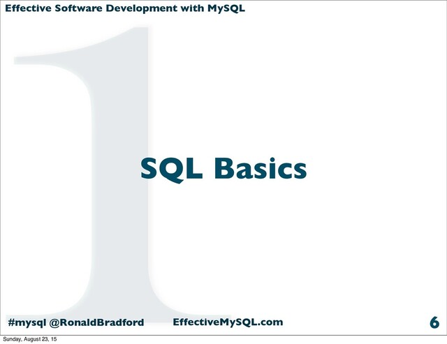 Effective Software Development with MySQL
#mysql @RonaldBradford EffectiveMySQL.com
1
SQL Basics
6
Sunday, August 23, 15
