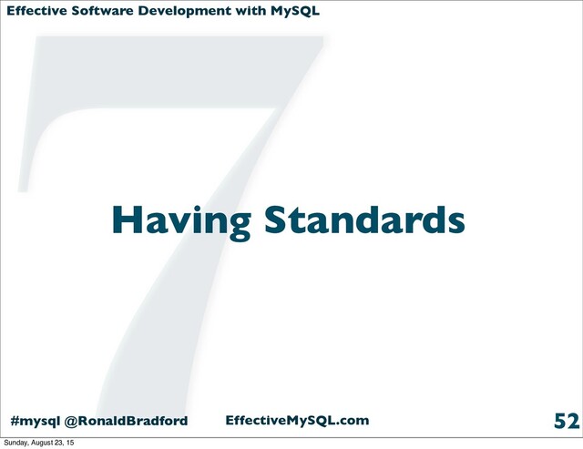 Effective Software Development with MySQL
#mysql @RonaldBradford EffectiveMySQL.com
Having Standards
52
7
Sunday, August 23, 15
