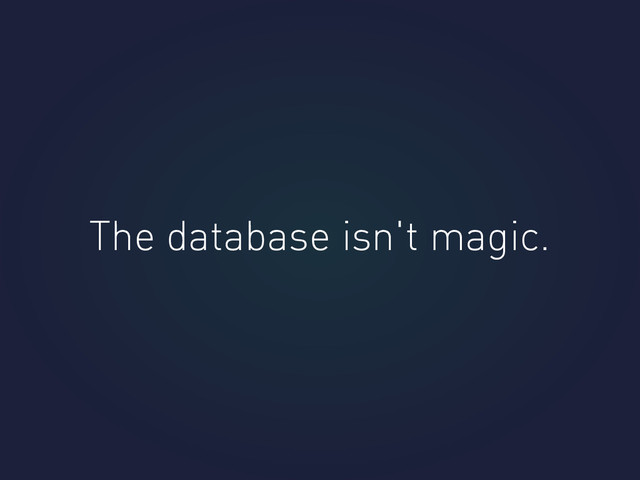 The database isn't magic.
