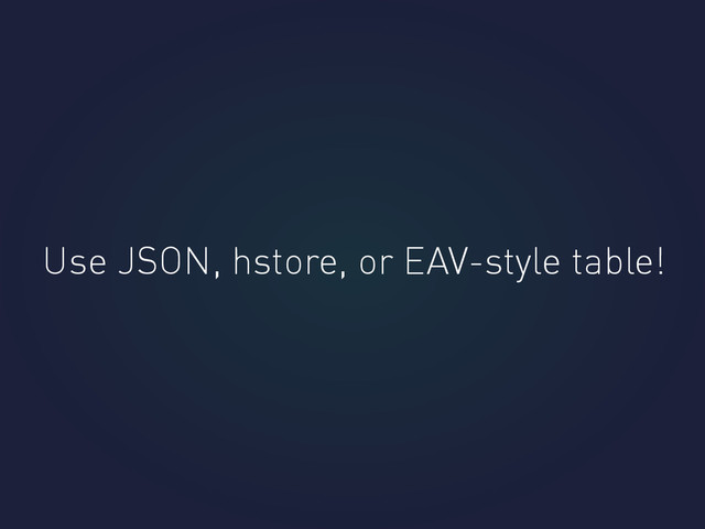 Use JSON, hstore, or EAV-style table!
