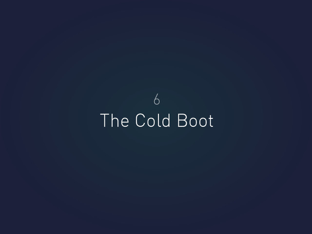 6
The Cold Boot
