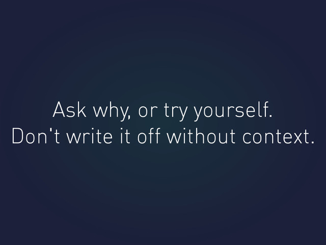 Ask why, or try yourself.
Don't write it off without context.
