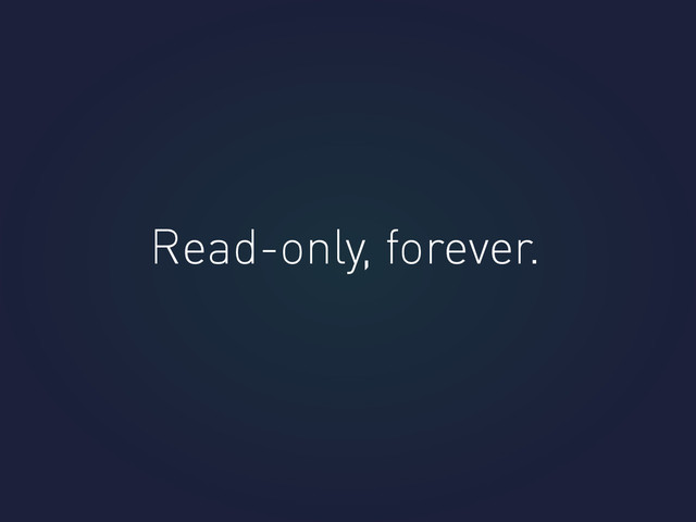 Read-only, forever.

