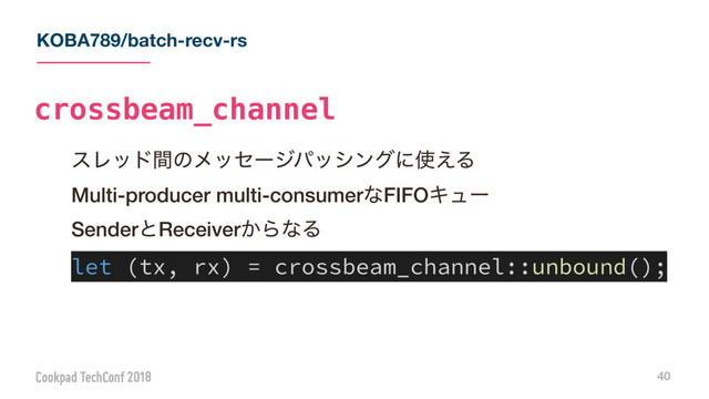 εϨουؒͷϝοηʔδύογϯάʹ࢖͑Δ 
Multi-producer multi-consumerͳFIFOΩϡʔ
SenderͱReceiver͔ΒͳΔ
MFU UYSY
DSPTTCFBN@DIBOOFMVOCPVOE 

KOBA789/batch-recv-rs
40
crossbeam_channel
