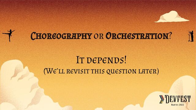 Choreography or Orchestration?
It depends!
(We’ll revisit this question later)
