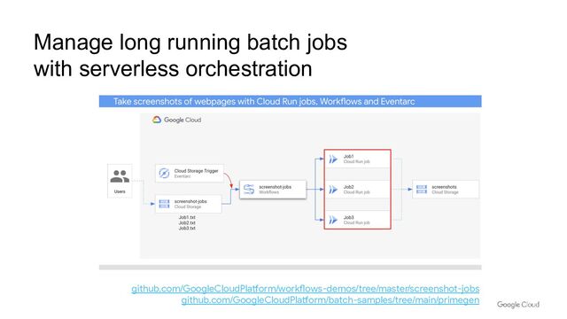 Manage long running batch jobs
with serverless orchestration
github.com/GoogleCloudPlatform/workflows-demos/tree/master/screenshot-jobs
github.com/GoogleCloudPlatform/batch-samples/tree/main/primegen
