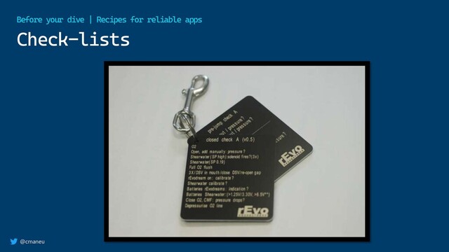 @cmaneu
Check-lists
Before your dive | Recipes for reliable apps
