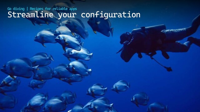 @cmaneu
Streamline your configuration
Go diving | Recipes for reliable apps
