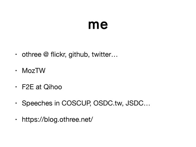 me
• othree @ ﬂickr, github, twitter…

• MozTW

• F2E at Qihoo

• Speeches in COSCUP, OSDC.tw, JSDC…

• https://blog.othree.net/
