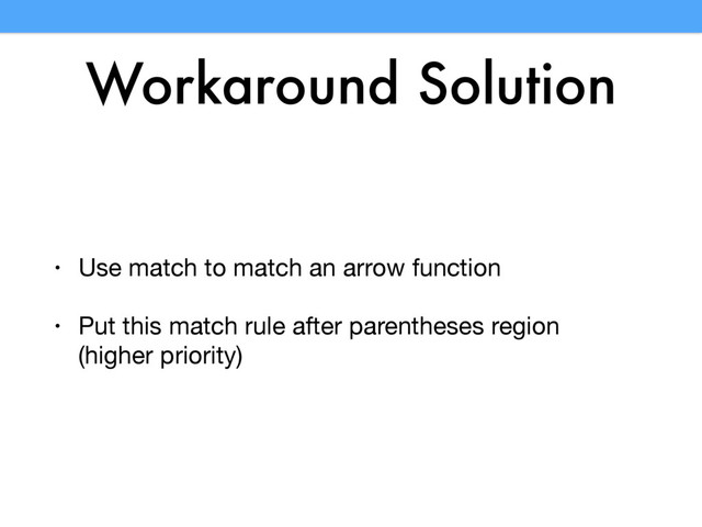 Workaround Solution
• Use match to match an arrow function

• Put this match rule after parentheses region 
(higher priority)
