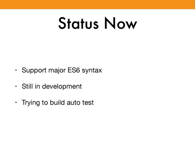 Status Now
• Support major ES6 syntax

• Still in development

• Trying to build auto test

