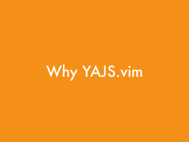Why YAJS.vim
