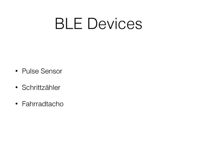 BLE Devices
• Pulse Sensor
• Schrittzähler
• Fahrradtacho
