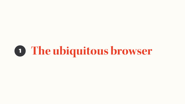 The ubiquitous browser
1
