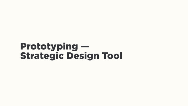 Prototyping —
Strategic Design Tool
